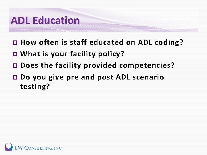 ADL Education How often is staff educated on ADL coding? p What is your