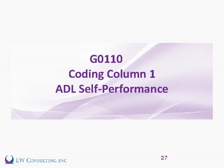 G 0110 Coding Column 1 ADL Self-Performance 27 