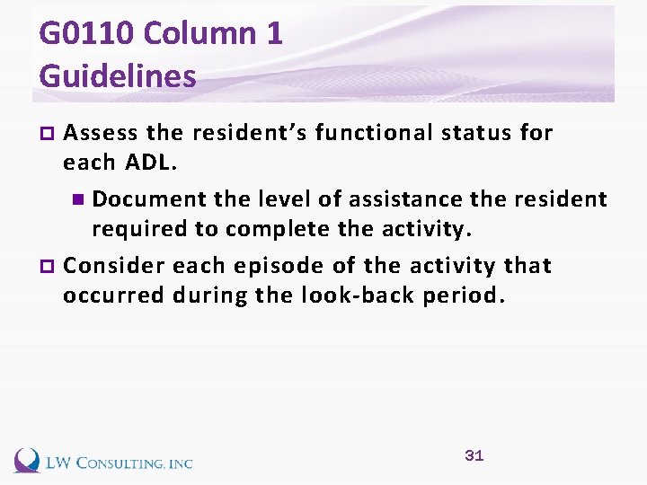 G 0110 Column 1 Guidelines Assess the resident’s functional status for each ADL. n