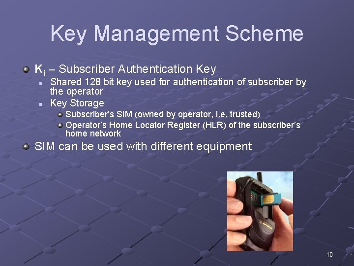 Key Management Scheme Ki – Subscriber Authentication Key n n Shared 128 bit key