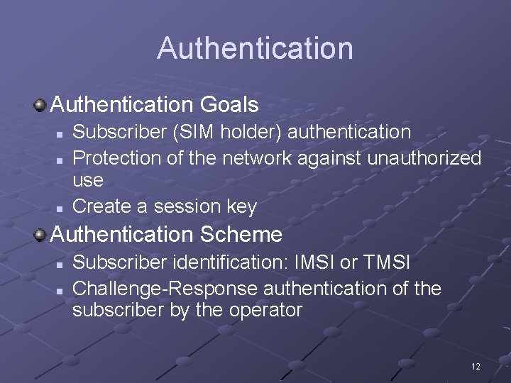 Authentication Goals n n n Subscriber (SIM holder) authentication Protection of the network against
