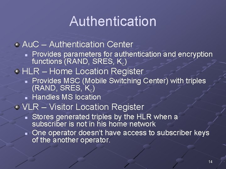 Authentication Au. C – Authentication Center n Provides parameters for authentication and encryption functions