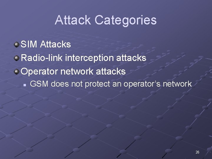Attack Categories SIM Attacks Radio-link interception attacks Operator network attacks n GSM does not