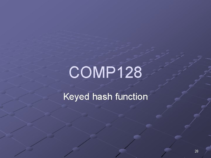 COMP 128 Keyed hash function 28 