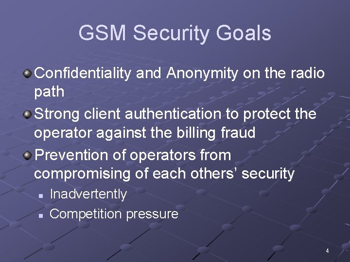 GSM Security Goals Confidentiality and Anonymity on the radio path Strong client authentication to