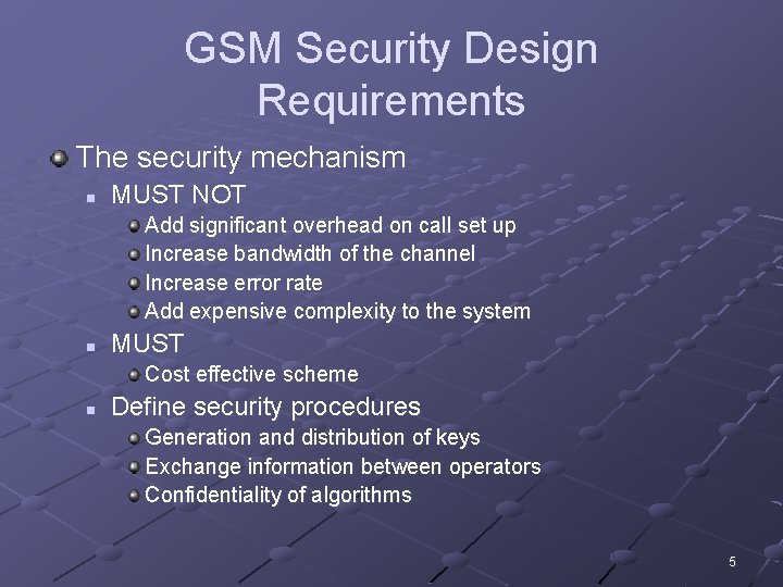 GSM Security Design Requirements The security mechanism n MUST NOT Add significant overhead on