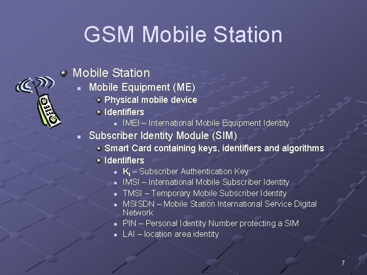 GSM Mobile Station n Mobile Equipment (ME) Physical mobile device Identifiers n n IMEI