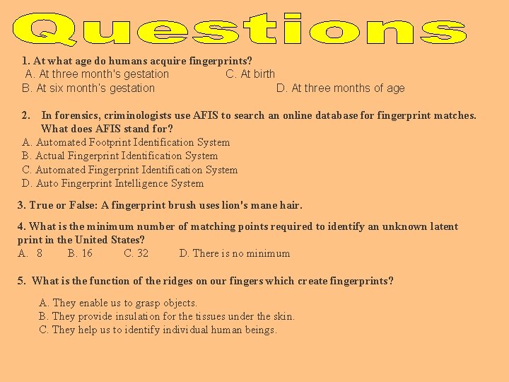 1. At what age do humans acquire fingerprints? A. At three month's gestation C.