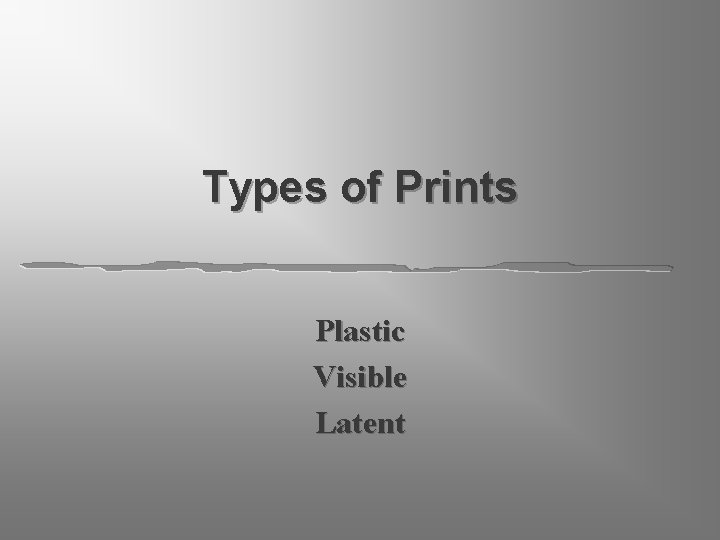 Types of Prints Plastic Visible Latent 