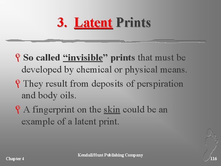 3. Latent Prints LSo called “invisible” prints that must be developed by chemical or