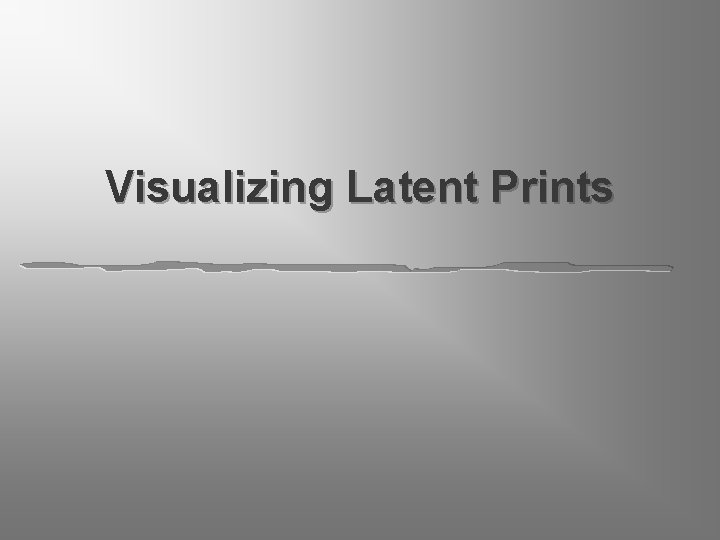 Visualizing Latent Prints 