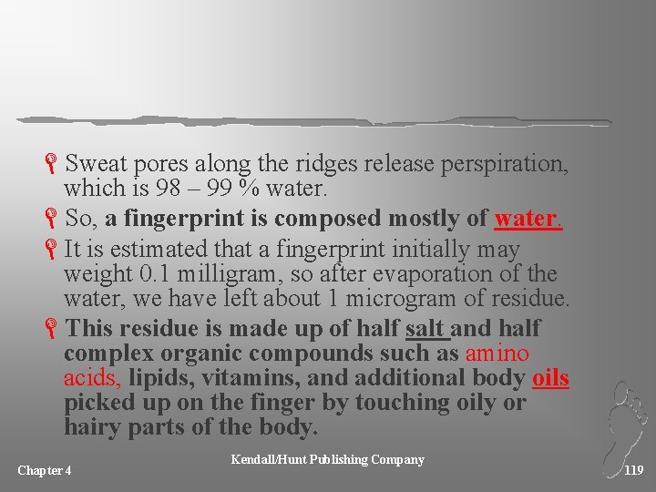 LSweat pores along the ridges release perspiration, which is 98 – 99 % water.