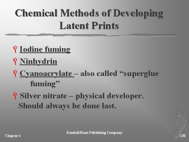 Chemical Methods of Developing Latent Prints LIodine fuming LNinhydrin LCyanoacrylate – also called “superglue