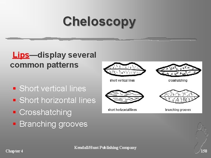 Cheloscopy Lips—display several common patterns § § Short vertical lines Short horizontal lines Crosshatching