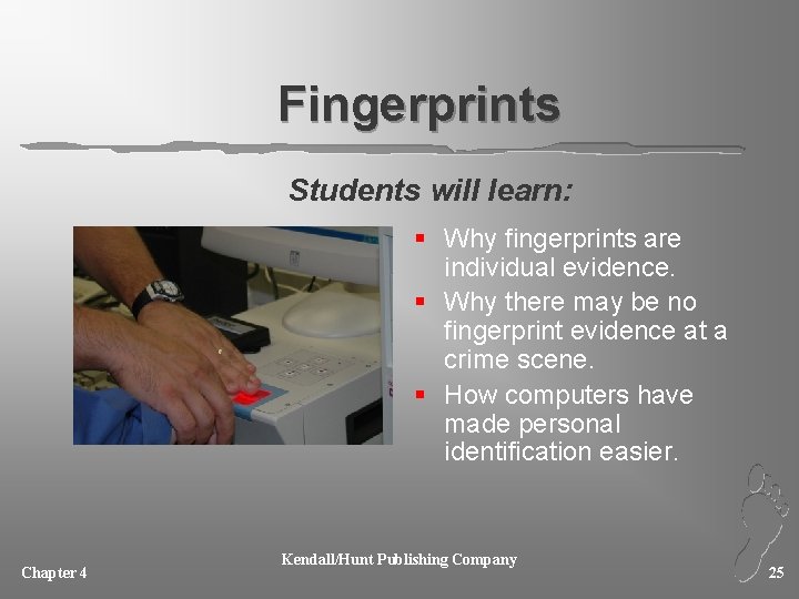 Fingerprints Students will learn: § Why fingerprints are individual evidence. § Why there may