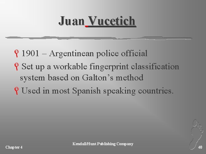 Juan Vucetich L 1901 – Argentinean police official LSet up a workable fingerprint classification