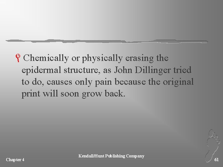 LChemically or physically erasing the epidermal structure, as John Dillinger tried to do, causes