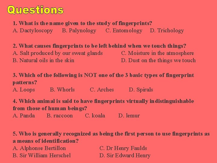 1. What is the name given to the study of fingerprints? A. Dactyloscopy B.