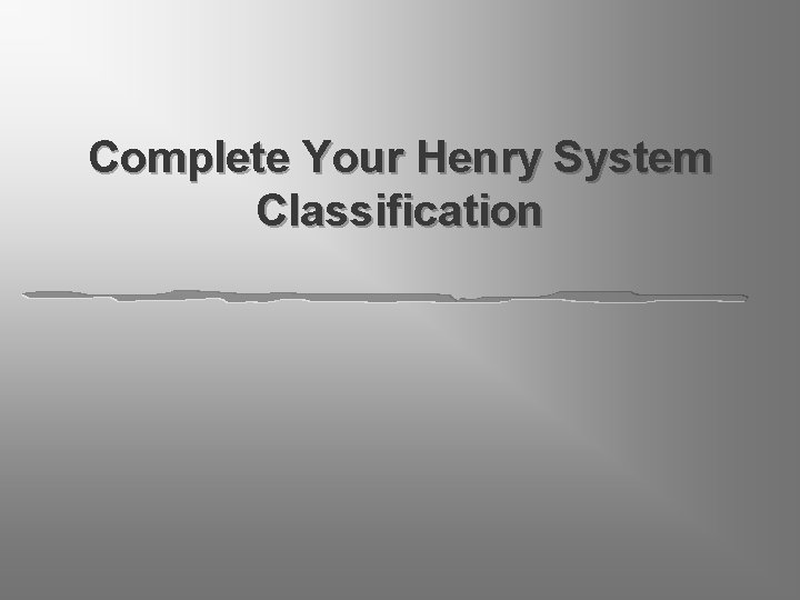 Complete Your Henry System Classification 