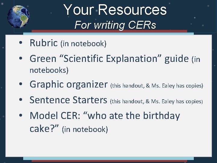 Your Resources For writing CERs • Rubric (in notebook) • Green “Scientific Explanation” guide Your Resources For writing CERs • Rubric (in notebook) • Green “Scientific Explanation” guide