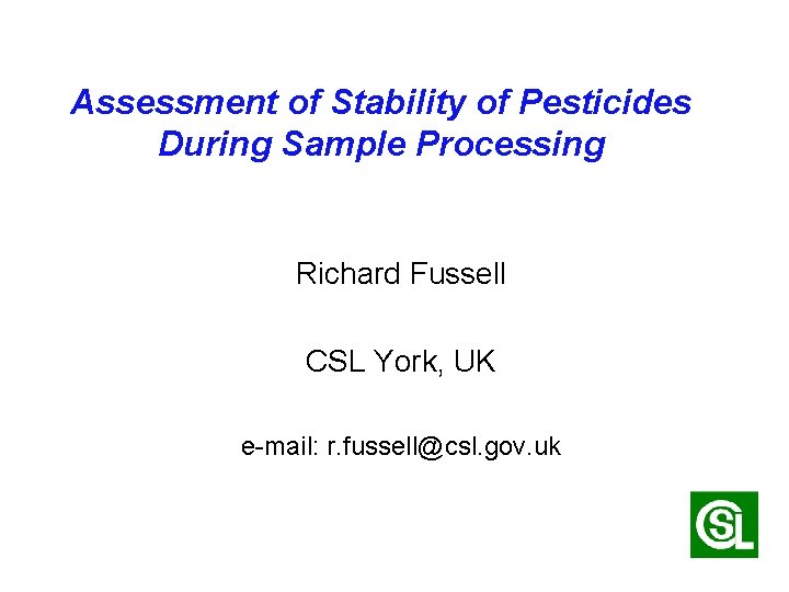 Assessment of Stability of Pesticides During Sample Processing Richard Fussell CSL York, UK e-mail: