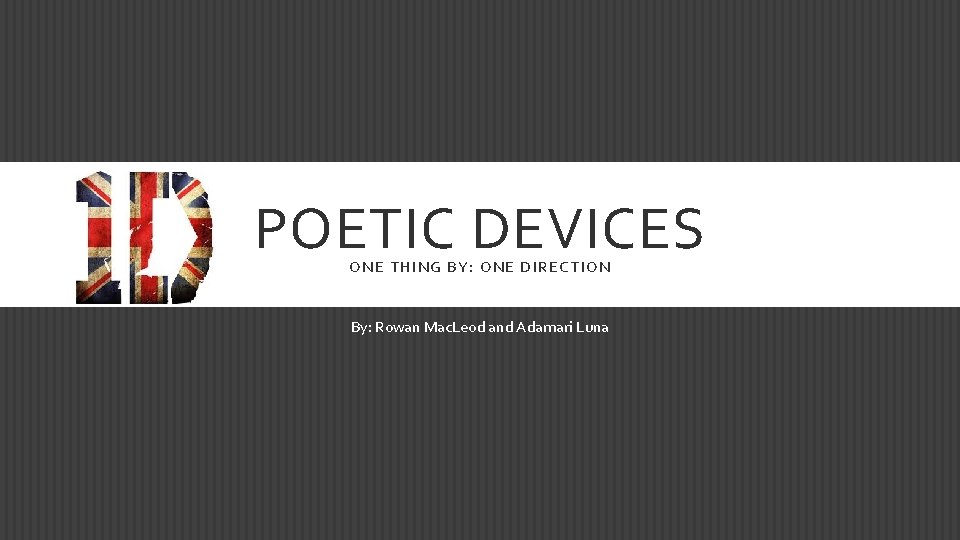 POETIC DEVICES ONE THING BY: ONE DIRECTION By: Rowan Mac. Leod and Adamari Luna