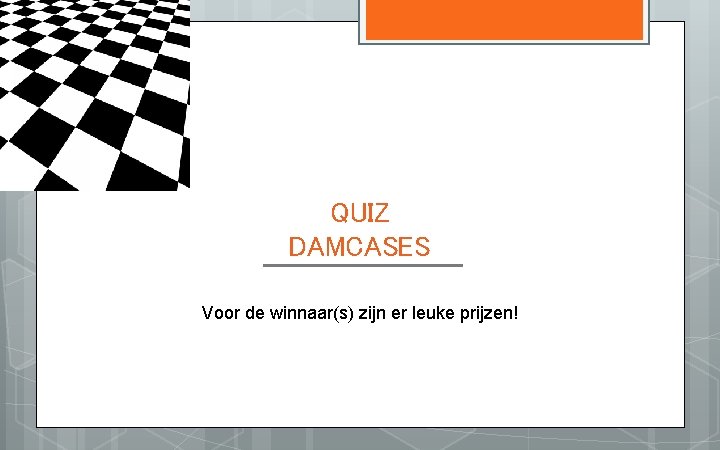 QUIZ DAMCASES Voor de winnaar(s) zijn er leuke prijzen! 