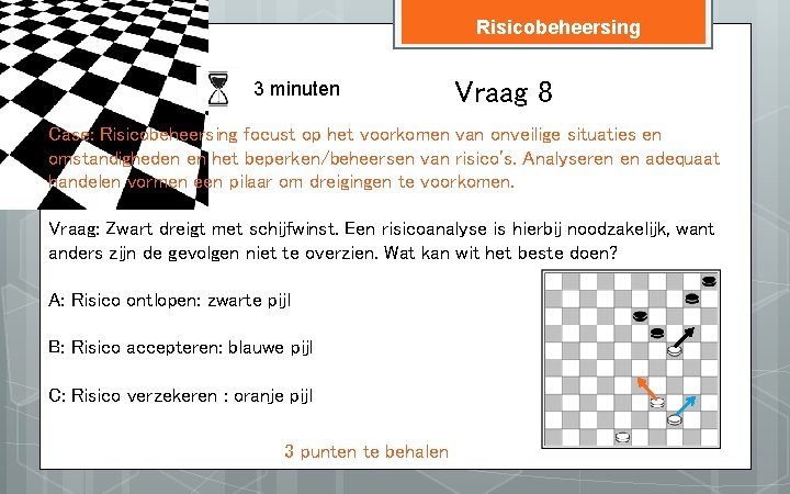 Risicobeheersing 3 minuten Vraag 8 Case: Risicobeheersing focust op het voorkomen van onveilige situaties