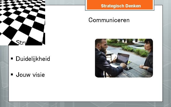 Strategisch Denken Communiceren § Structuur § Duidelijkheid § Jouw visie 