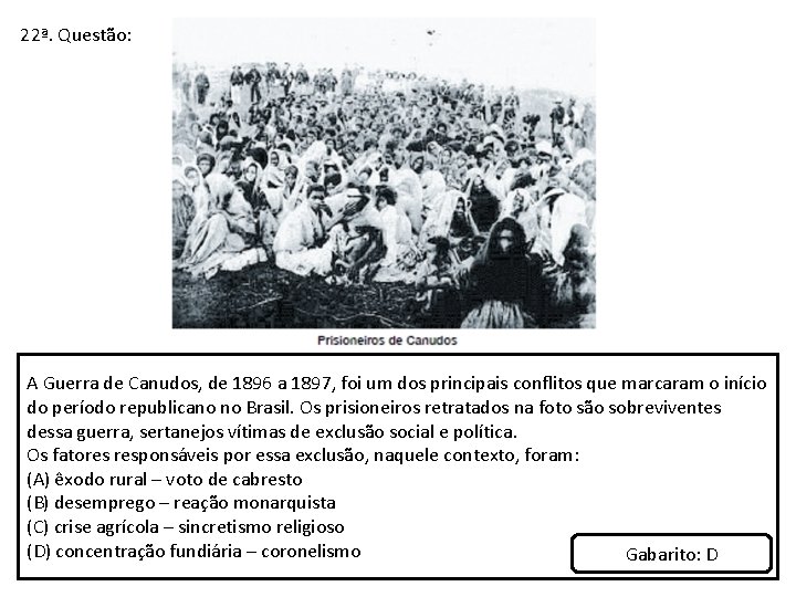 22ª. Questão: A Guerra de Canudos, de 1896 a 1897, foi um dos principais