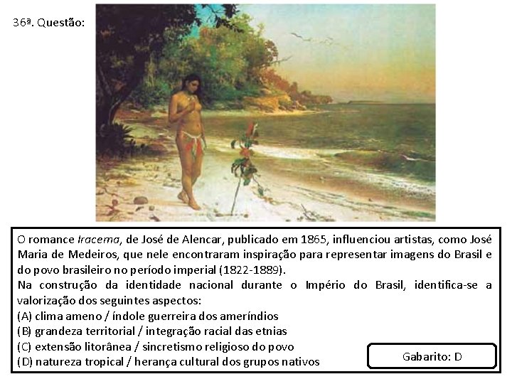 36ª. Questão: O romance Iracema, de José de Alencar, publicado em 1865, influenciou artistas,