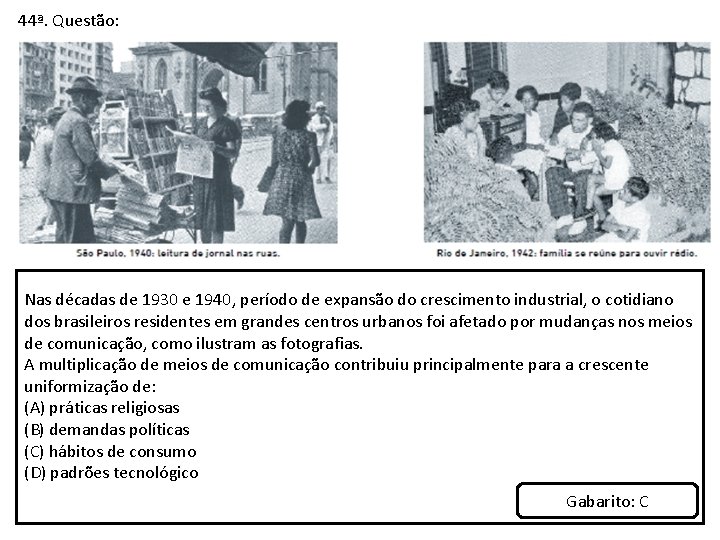 44ª. Questão: Nas décadas de 1930 e 1940, período de expansão do crescimento industrial,