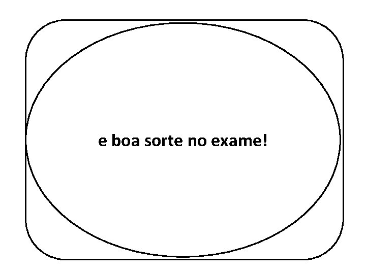 Até sorte a próxima e boa no aula. . . exame! 
