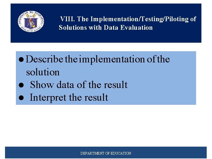VIII. The Implementation/Testing/Piloting of Solutions with Data Evaluation ● Describe the implementation of the