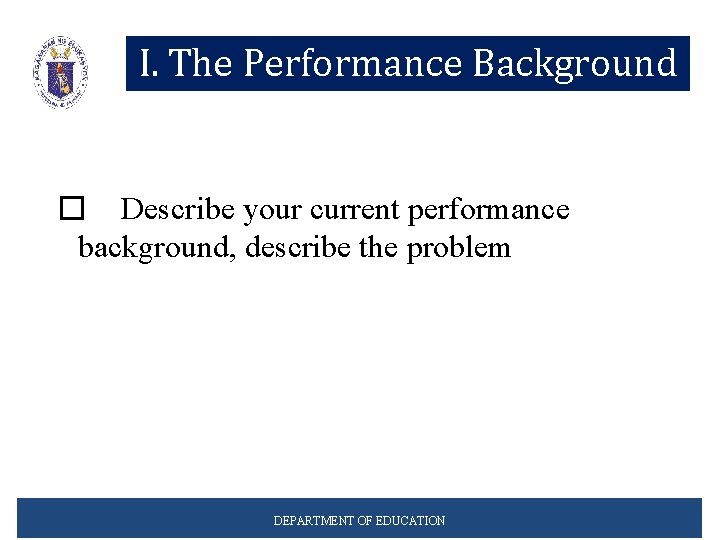 I. The Performance Background � Describe your current performance background, describe the problem DEPARTMENT