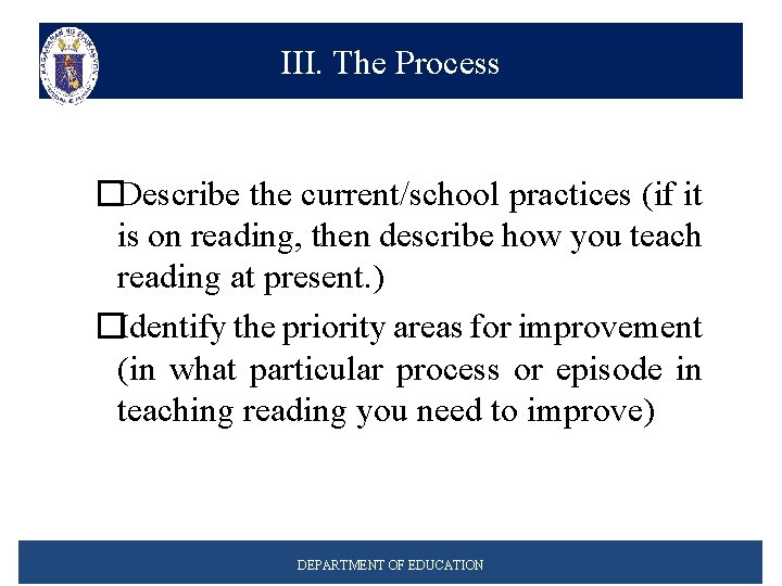 III. The Process �Describe the current/school practices (if it is on reading, then describe