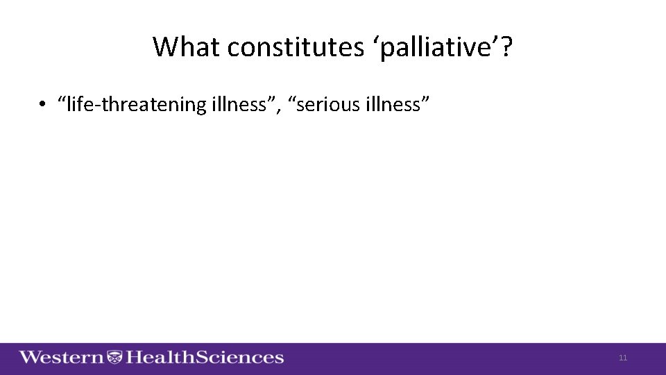 What constitutes ‘palliative’? • “life-threatening illness”, “serious illness” 11 