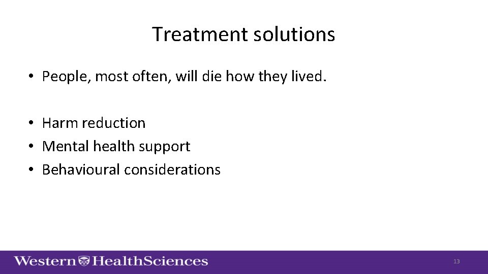 Treatment solutions • People, most often, will die how they lived. • Harm reduction