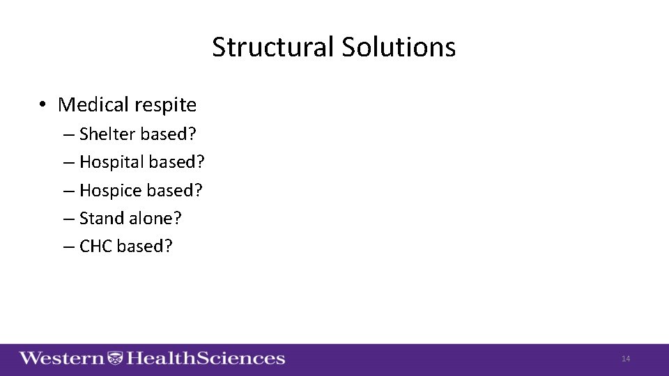 Structural Solutions • Medical respite – Shelter based? – Hospital based? – Hospice based?