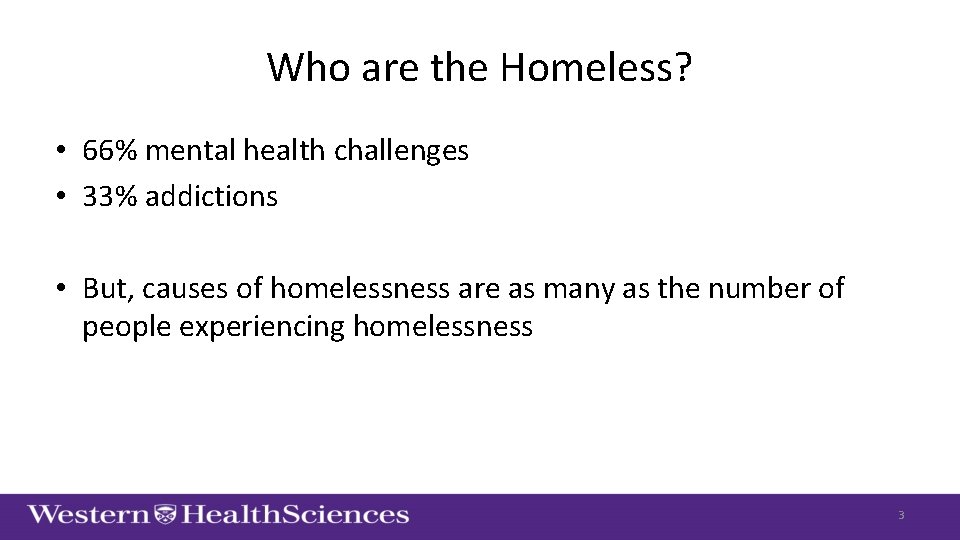 Who are the Homeless? • 66% mental health challenges • 33% addictions • But,