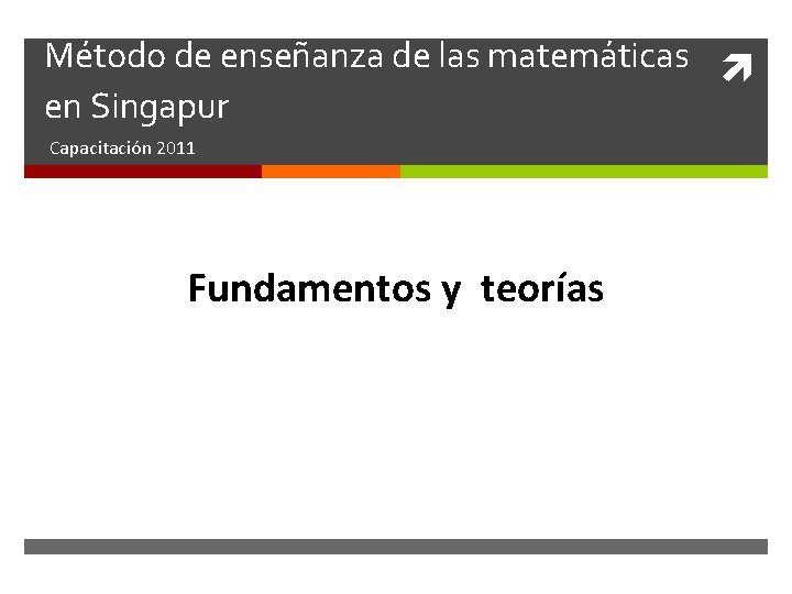 Método de enseñanza de las matemáticas en Singapur Capacitación 2011 Fundamentos y teorías 