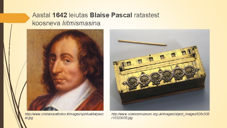 Aastal 1642 leiutas Blaise Pascal ratastest koosneva liitmismasina. http: //www. cristianocattolico. it/images/spiritualita/pasc al. jpg
