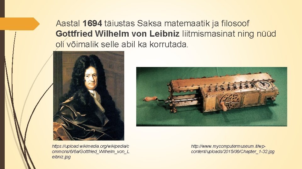 Aastal 1694 täiustas Saksa matemaatik ja filosoof Gottfried Wilhelm von Leibniz liitmismasinat ning nüüd