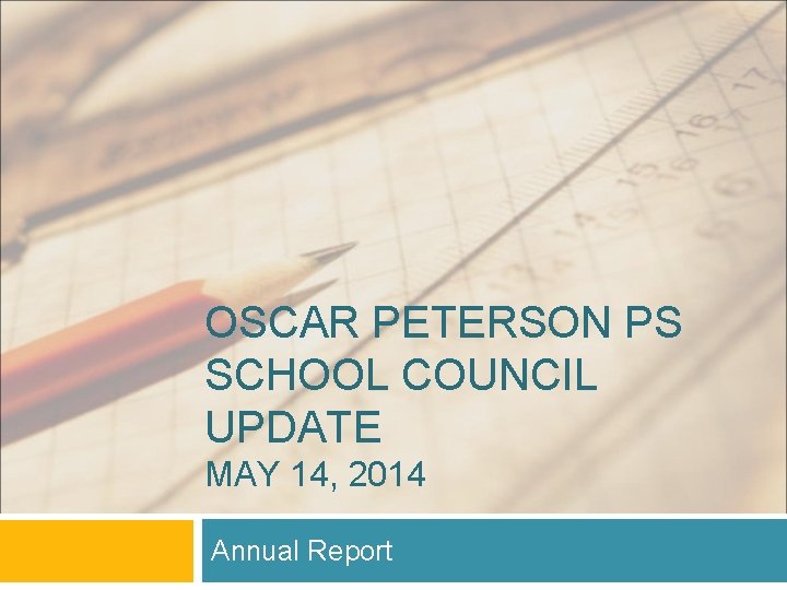 OSCAR PETERSON PS SCHOOL COUNCIL UPDATE MAY 14, 2014 Annual Report 