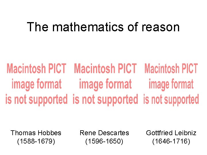 The mathematics of reason Thomas Hobbes (1588 -1679) Rene Descartes (1596 -1650) Gottfried Leibniz