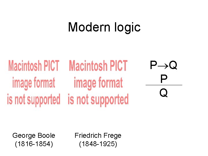 Modern logic P Q George Boole (1816 -1854) Friedrich Frege (1848 -1925) 