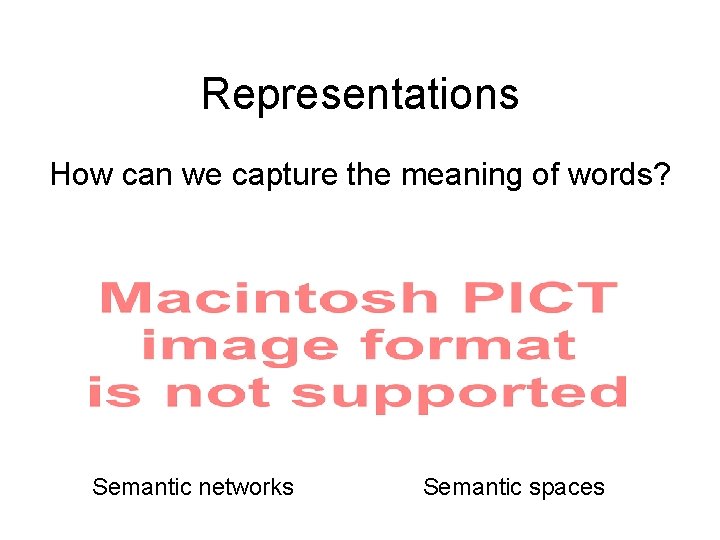 Representations How can we capture the meaning of words? Semantic networks Semantic spaces 