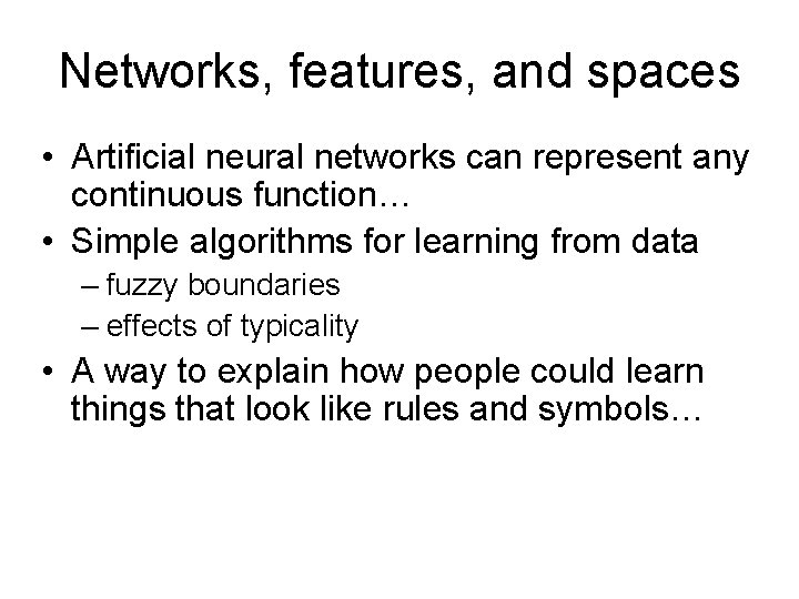 Networks, features, and spaces • Artificial neural networks can represent any continuous function… •