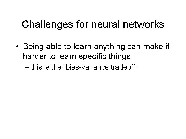 Challenges for neural networks • Being able to learn anything can make it harder