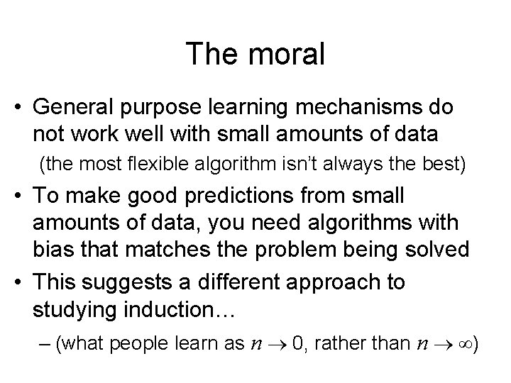 The moral • General purpose learning mechanisms do not work well with small amounts